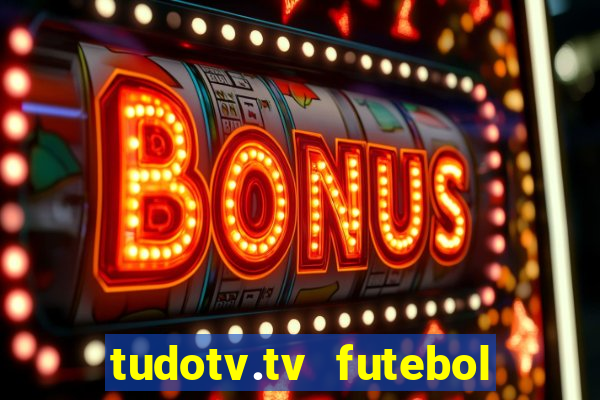 tudotv.tv futebol ao vivo